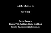 LECTURE 4 SLEEP David Pearson Room T10, William Guild Building Email: d.g.pearson@abdn.ac.uk.