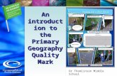 An introduction to the Primary Geography Quality Mark Dr Thomlinson Middle School.