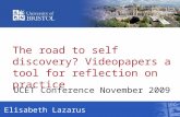 The road to self discovery? Videopapers a tool for reflection on practice UCET Conference November 2009 Elisabeth Lazarus.