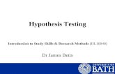 Hypothesis Testing Introduction to Study Skills & Research Methods (HL10040) Dr James Betts.