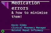 Medication errors & how to minimise them! Kevin Gibbs Clinical Pharmacy Manager Bristol Royal Infirmary.
