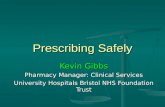 Prescribing Safely Kevin Gibbs Pharmacy Manager: Clinical Services University Hospitals Bristol NHS Foundation Trust.