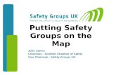 Putting Safety Groups on the Map John Cairns Chairman – Scottish Chamber of Safety Vice Chairman - Safety Groups UK John Cairns Chairman – Scottish Chamber.