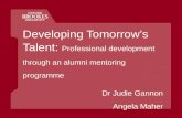 Developing Tomorrows Talent: Professional development through an alumni mentoring programme Dr Judie Gannon Angela Maher.