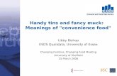 Handy tins and fancy muck: Meanings of "convenience food" Libby Bishop ESDS Qualidata, University of Essex Changing Families, Changing Food Meeting University.