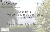 Session 1 Welcome & Introduction to the School Malcolm Atkinson & David Fergusson 7 July 2008.