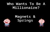 Who Wants To Be A Millionaire? Magnets & Springs.
