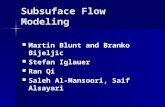 Subsuface Flow Modeling Martin Blunt and Branko Bijeljic Martin Blunt and Branko Bijeljic Stefan Iglauer Stefan Iglauer Ran Qi Ran Qi Saleh Al-Mansoori,
