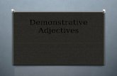 Demonstrative Adjectives O Demonstrative adjectives are adjectives because they describe the relative position of a person or object. O In English, we.