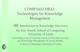 COMP3410 DB32: Technologies for Knowledge Management 08 : Introduction to Knowledge Discovery By Eric Atwell, School of Computing, University of Leeds.