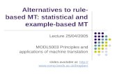 Alternatives to rule- based MT: statistical and example-based MT Lecture 25/04/2005 MODL5003 Principles and applications of machine translation slides.