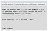 Does it matter what estimation method I use to provide small area populations at risk in standardised mortality ratios? CCSR Seminar: 16th December 2003.
