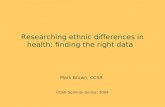 Researching ethnic differences in health: finding the right data Mark Brown, CCSR CCSR Seminar Series: 2004.