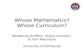 Whose Mathematics? Whose Curriculum? Morwenna Griffiths, Sheila Hamilton & Tom Macintyre University of Edinburgh.
