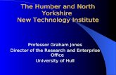 The Humber and North Yorkshire New Technology Institute Professor Graham Jones Director of the Research and Enterprise Office University of Hull.