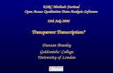ESRC Methods Festival Open Access Qualitative Data Analysis Software 18th July 2006 Transparent Transcription? Duncan Branley Goldsmiths College University.