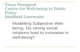 Tessa Peasgood Centre for Well-being in Public Policy Sheffield University Modelling Subjective Well- being. Do strong social relations lead to increases.