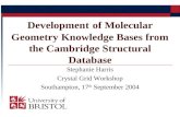 Stephanie Harris Crystal Grid Workshop Southampton, 17 th September 2004 Development of Molecular Geometry Knowledge Bases from the Cambridge Structural.