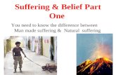 Suffering & Belief Part One You need to know the difference between Man made suffering & Natural suffering.