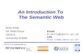An Introduction To The Semantic Web Brian Kelly UK Web Focus UKOLN University of Bath UKOLN is supported by: Email B.Kelly@ukoln.ac.uk URL