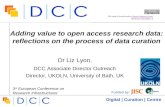 Digital | Curation | Centre Adding value to open access research data: reflections on the process of data curation Dr Liz Lyon, DCC Associate Director.