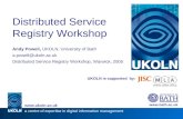 UKOLN is supported by: Distributed Service Registry Workshop Andy Powell, UKOLN, University of Bath a.powell@ukoln.ac.uk Distributed Service Registry Workshop,