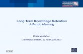 1 Long Term Knowledge Retention Atlantic Meeting Chris McMahon University of Bath, 12 February 2007.