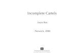 Incomplete Cartels Iwan Bos Norwich, 2008. Introduction Incomplete cartels are cartels with less than one hundred percent market share. In other words,