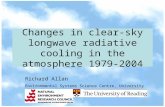 Changes in clear-sky longwave radiative cooling in the atmosphere 1979-2004 Richard Allan Environmental Systems Science Centre, University of Reading,