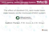 The effect of doubled CO 2 and model basic state biases on the monsoon-ENSO system Andrew Turner, P.M. Inness & J.M. Slingo IUGG meeting: JMS011 Monsoon.