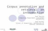 Corpus annotation and retrieval: an introduction Paul Rayson Computing Department, Lancaster University Dawn Archer School of Humanities, University of.