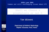 Hôpital Trousseau Paris Shall we choose a prophylaxis or not ? Tim Ulinski ESPN Lyon 2008 Common and still challenging issues about UTI Department of Pediatric.