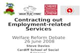 Contracting out Employment-related Services Welfare Reform Debate 26 June 2008 Steve Davies Cardiff School of Social Sciences.