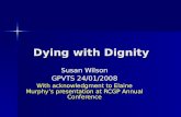 Dying with Dignity Susan Wilson GPVTS 24/01/2008 With acknowledgment to Elaine Murphys presentation at RCGP Annual Conference.