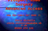 Prospect Road Surgery Advanced Access HOW YOU COULD GET HERE !! Chris Nicholls Chris Nichollschris.nicholls@wakeha.nhs.uk 01924 274 123.