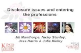 1 Disclosure issues and entering the professions Jill Manthorpe, Nicky Stanley, Jess Harris & Julie Ridley.