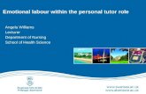 Emotional labour within the personal tutor role Angela Williams Lecturer Department of Nursing School of Health Science.