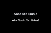 Absolute Music Why Should You Listen?. Why should you listen? pleasure, guaranteed, time-honored but why exactly this pleasure? –art without representation.