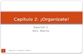 Spanish 1 Mrs. Morris Spanish 1 Chapter 2 Notes 1 Capítulo 2: ¡Organízate!