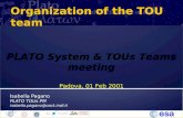 Isabella Pagano PLATO TOUs PM isabella.pagano@oact.inaf.it Padova, 1 Feb 20101System &TOUs Team Meeting Organization of the TOU team PLATO System & TOUs.