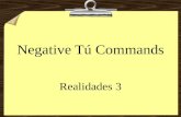 Negative Tú Commands Realidades 3 Negative Tú Commands 8To form negative tú commands with regular verbs, we drop the o of the present- tense yo form.