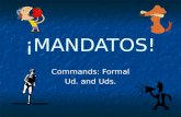¡MANDATOS! Commands: Formal Ud. and Uds.. Vamos a empezar con los mandatos en inglés In English its easy! You do it everyday! In English its easy! You.
