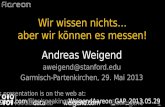 Andreas Weigend aweigend@stanford.edu Garmisch-Partenkirchen, 29. Mai 2013 1 Wir wissen nichts… aber wir können es messen! This presentation is on the.