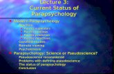 Lecture 3: Current Status of Parapsychology n Modern Parapsychology –Psychics n Psychic superstars n Psychic readings n Psychic prediction n Psychic detectives.