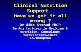 Clinical Nutrition Support Have we got it all wrong ? Dr Mike Stroud FRCP Senior Lecturer in Medicine & Nutrition, Consultant Gastroenterologist Southampton.