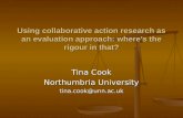 Using collaborative action research as an evaluation approach: wheres the rigour in that? Tina Cook Northumbria University tina.cook@unn.ac.uk.