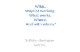 Wikis, Ways of working, What works, Where, And with whom? Dr Dickon Bevington CLAHRC.