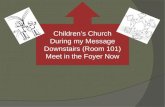 Childrens Church During my Message Downstairs (Room 101) Meet in the Foyer Now