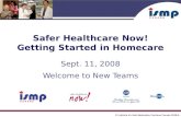 © Institute for Safe Medication Practices Canada 2008® Safer Healthcare Now! Getting Started in Homecare Sept. 11, 2008 Welcome to New Teams.