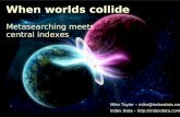 When worlds collide Metasearching meets central indexes Mike Taylor – mike@indexdata.com Index Data –